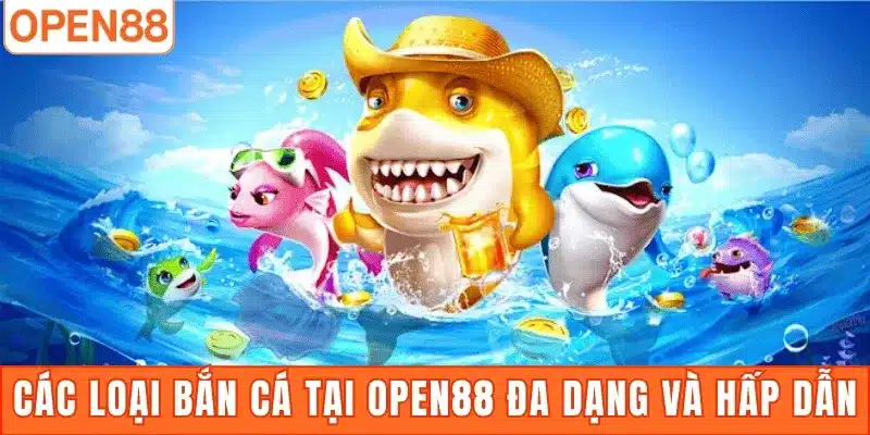 Các loại bắn cá tại Open88 đa dạng và hấp dẫn
