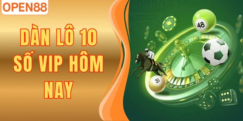 Dàn Lô 10 Số VIP Hôm Nay Tại Open88 - Tỷ Lệ Cược Siêu Cao